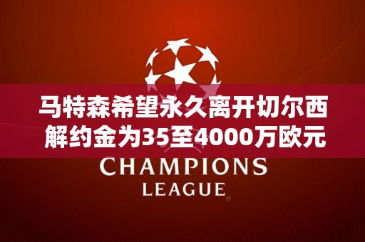 马特森希望永久离开切尔西 解约金为35至4000万欧元