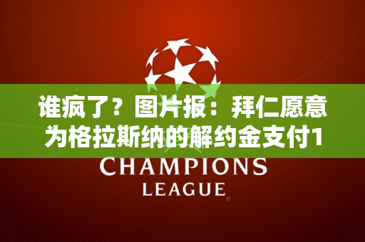 谁疯了？图片报：拜仁愿意为格拉斯纳的解约金支付1800万 水晶宫要1亿