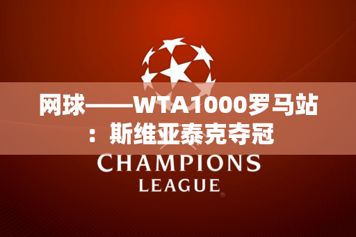 网球——WTA1000罗马站：斯维亚泰克夺冠